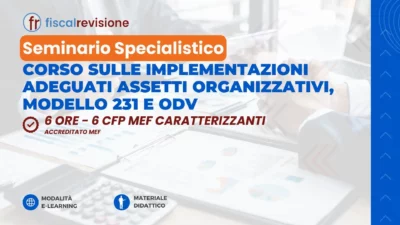 corso sulle implementazioni adeguati assetti organizzativi, modello 231 e odv - fiscal revisione - formazione revisori legali